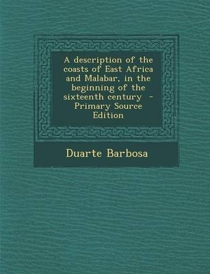 A Description of the Coasts of East Africa and Malabar, in the Beginning of the Sixteenth Century - Primary Source Edition - Duarte Barbosa