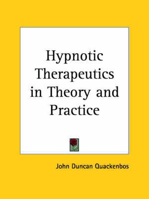 Hypnotic Therapeutics in Theory and Practice (1908) - John Duncan Quackenbos