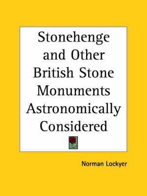 Stonehenge and Other British Stone Monuments Astronomically Considered (1909) - Norman Lockyer