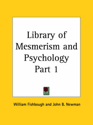 Library of Mesmerism and Psychology Vol. 1 (1871) - William Fishbough, John B. Newman