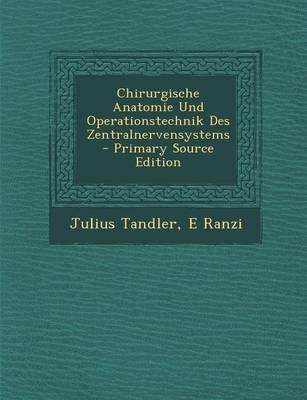 Chirurgische Anatomie Und Operationstechnik Des Zentralnervensystems - Primary Source Edition - Julius Tandler, E Ranzi