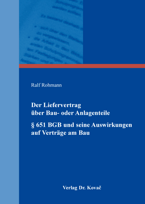 Der Liefervertrag über Bau- oder Anlagenteile § 651 BGB und seine Auswirkungen auf Verträge am Bau - Ralf Rohmann