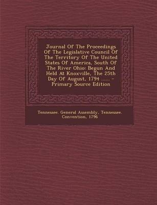 Journal of the Proceedings of the Legislative Council of the Territory of the United States of America, South of the River Ohio - Tennessee General Assembly, Tennessee Convention,  1796