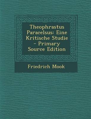 Theophrastus Paracelsus - Friedrich Mook