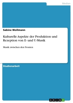 Kulturelle Aspekte der Produktion und Rezeption von E- und U-Musik - Sabine Wollmann
