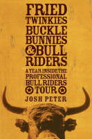 Fried Twinkies, Buckle Bunnies and Bull Riders - Josh Peter