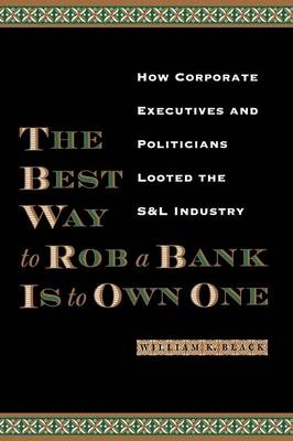 The Best Way to Rob a Bank Is to Own One - William K. Black