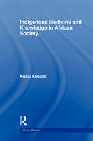 Indigenous Medicine and Knowledge in African Society - Kwasi B. Konadu