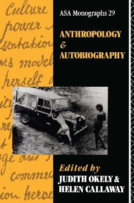 Anthropology and Autobiography - Judith Okely, Helen Callaway