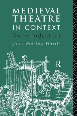 Medieval Theatre in Context: An Introduction - John Harris