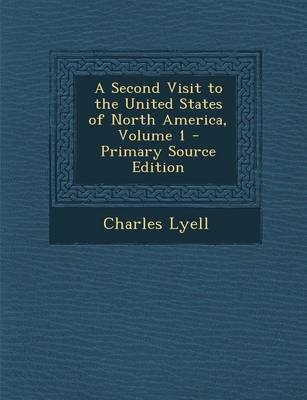 A Second Visit to the United States of North America, Volume 1 - Primary Source Edition - Sir Charles Lyell