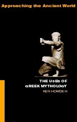 The Uses of Greek Mythology - Ken Dowden