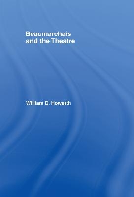 Beaumarchais and the Theatre - William D. Howarth