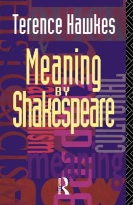 Meaning by Shakespeare - Terence Hawkes