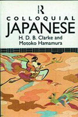 Colloquial Japanese - H.B.D Clarke, Motoko Hamamura