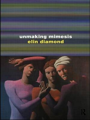 Unmaking Mimesis - Elin Diamond
