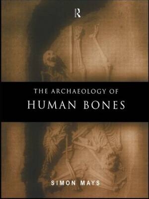 The Archaeology of Human Bones - Simon Mays