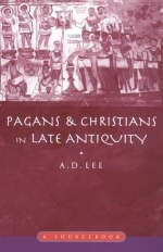 Pagans and Christians in Late Antiquity - A.D.(Doug) Lee