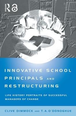 Innovative School Principals and Restructuring - C.A.J. Dimmock, T.A. O'Donoghue