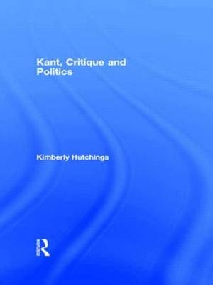 Kant, Critique and Politics - Kimberly Hutchings