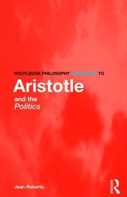 Routledge Philosophy Guidebook to Aristotle and the Politics - Jean Roberts