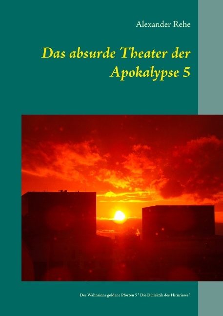 Das absurde Theater der Apokalypse 5 - Alexander Rehe