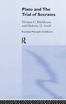 Routledge Philosophy GuideBook to Plato and the Trial of Socrates - Thomas C. Brickhouse, Nicholas D. Smith