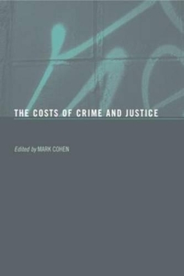 The Costs of Crime and Justice - Mark A. Cohen, Mark A Cohen