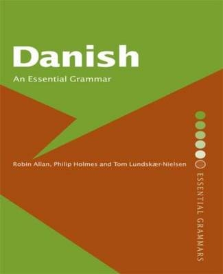 Danish: An Essential Grammar - Robin Allan, Tom Lundskaer-Nielsen, Philip Holmes