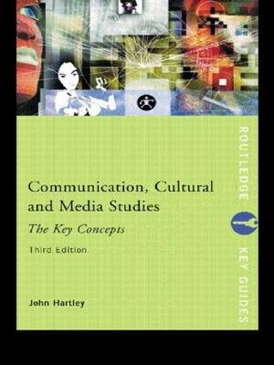 Communication, Cultural and Media Studies: The Key Concepts - John Hartley
