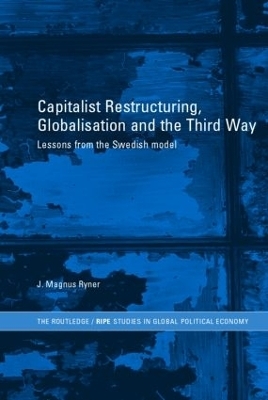 Capitalist Restructuring, Globalization and the Third Way - J. Magnus Ryner