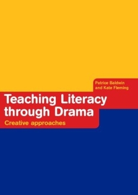Teaching Literacy through Drama - Patrice Baldwin, Kate Fleming