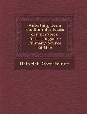 Anleitung Beim Studium Des Baues Der Nervosen Centralorgane - Primary Source Edition - Heinrich Obersteiner