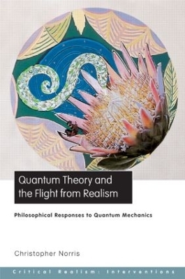 Quantum Theory and the Flight from Realism - Christopher Norris