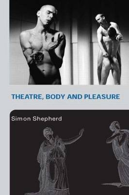 Theatre, Body and Pleasure - Simon Shepherd