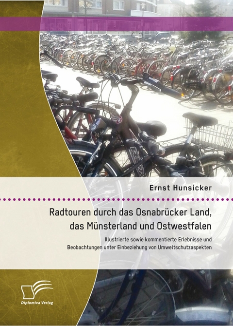 Radtouren durch das Osnabrücker Land, das Münsterland und Ostwestfalen: Illustrierte sowie kommentierte Erlebnisse und Beobachtungen unter Einbeziehung von Umweltschutzaspekten - Ernst Hunsicker