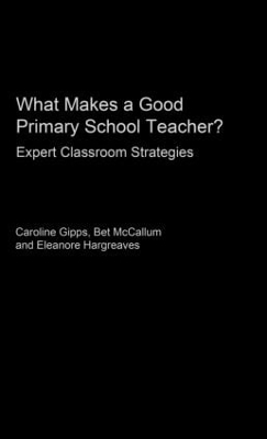 What Makes a Good Primary School Teacher? - Caroline Gipps, Eleanore Hargreaves, Bet McCallum