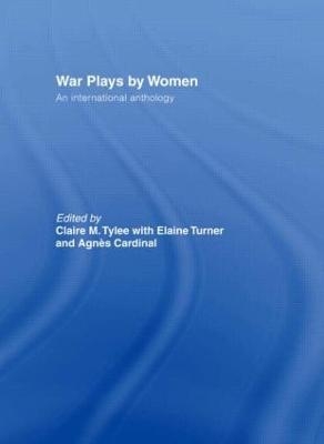 War Plays by Women - Agnes Cardinal, Elaine Turner, Claire M. Tylee