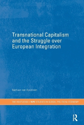 Transnational Capitalism and the Struggle over European Integration - Bastiaan van Apeldoorn