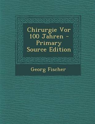 Chirurgie VOR 100 Jahren - Georg Fischer