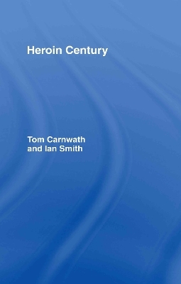 Heroin Century - Tom Carnwath, Ian Smith