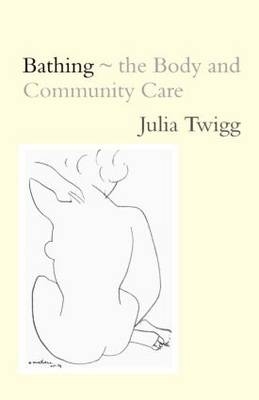 Bathing - the Body and Community Care - Julia Twigg