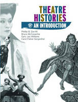 Theatre Histories - Bruce McConachie, Gary Jay Williams, Carol Fisher Sorgenfrei, Phillip Zarrilli