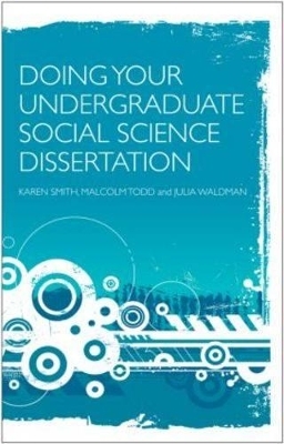 Doing Your Undergraduate Social Science Dissertation - Karen Smith, Malcolm Todd, Julia Waldman