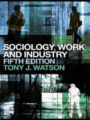 Sociology, Work and Industry - Tony Watson, Tony J. Watson