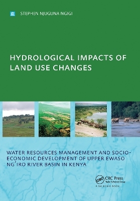 Hydrological Impacts of Land Use Changes on Water Resources Management and Socio-Economic Development ofthe Upper Ewaso Ng'iro River Basin in Kenya - Stephen Njuguna Ngigi