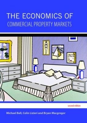 The Economics of Commercial Property Markets - Michael Ball, Colin Lizieri, Bryan MacGregor