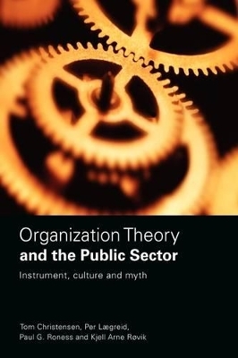 Organization Theory and the Public Sector - Tom Christensen, Per Lægreid, Kjell Arne Røvik