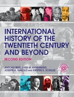 International History of the Twentieth Century and Beyond - Antony Best, Jussi Hanhimaki, Joseph A. Maiolo, Kirsten E. Schulze