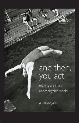 And Then, You Act - Anne Bogart